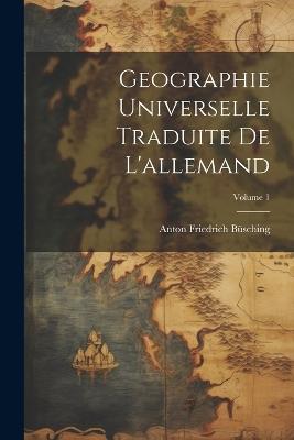 Geographie Universelle Traduite De L'allemand; Volume 1 - Anton Friedrich Büsching - cover