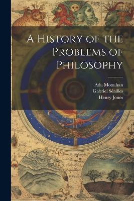 A History of the Problems of Philosophy - Henry Jones,Paul Janet,Ada Monahan - cover