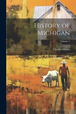History of Michigan; Volume 1 - Charles Moore - cover