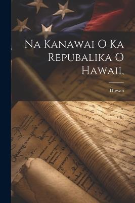 Na Kanawai O Ka Repubalika O Hawaii, - Hawaii - cover