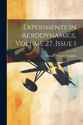 Experiments in Aerodynamics, Volume 27, issue 1 - Samuel Pierpont Langley - cover