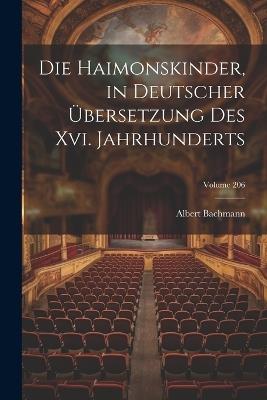 Die Haimonskinder, in Deutscher Übersetzung Des Xvi. Jahrhunderts; Volume 206 - Albert Bachmann - cover