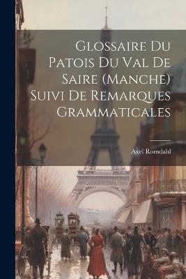 Glossaire Du Patois Du Val De Saire (Manche) Suivi De Remarques Grammaticales - Axel Romdahl - cover