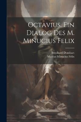 Octavius. Ein Dialog des M. Minucius Felix - Marcus Minucius Felix,Bernhard Dombart - cover