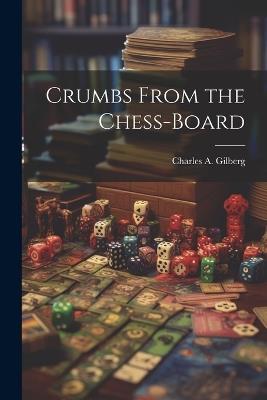Crumbs From the Chess-Board - Charles A Gilberg - cover
