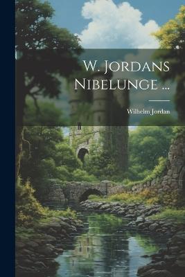 W. Jordans Nibelunge ... - Wilhelm Jordan - cover