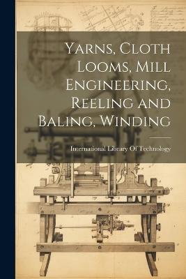 Yarns, Cloth Looms, Mill Engineering, Reeling and Baling, Winding - cover