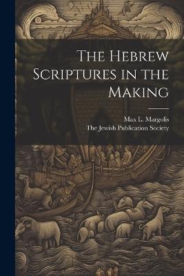 The Hebrew Scriptures in the Making - Max L Margolis - cover