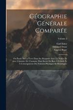 Géographie Générale Comparée: Ou Étude De La Terre Dans Ses Rapports Avec La Nature Et Avec L'histoire De L'homme, Pour Servir De Base À L'étude Et À L'enseignment Des Sciences Physiques Et Historiques; Volume 2