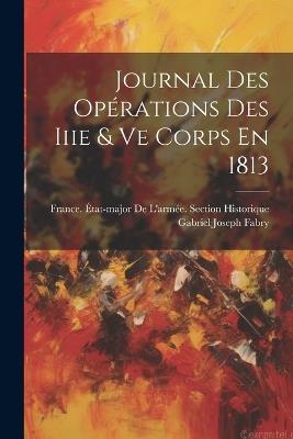 Journal Des Opérations Des Iiie & Ve Corps En 1813 - Gabriel Joseph Fabry - cover