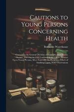 Cautions to Young Persons Concerning Health: Containing the General Doctrine of Dyspepsia and Chronic Diseases, Shewing the Evil Tendency of the Use of Tobacco Upon Young Persons, More Especially the Pernicious Effects of Smoking Cigars, With Observations