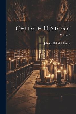 Church History; Volume 2 - Johann Heinrich Kurtz - cover