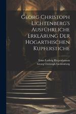 Georg Christoph Lichtenberg's ausführliche Erklärung der Hogarthischen Kupferstiche