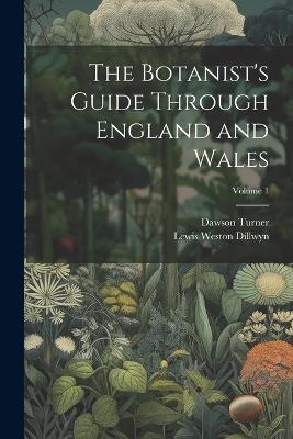 The Botanist's Guide Through England and Wales; Volume 1 - Lewis Weston Dillwyn,Dawson Turner - cover