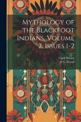 Mythology of the Blackfoot Indians, Volume 2, issues 1-2 - Clark Wissler,D C Duvall - cover