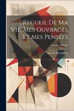 Recueil De Ma Vie, Mes Ouvrages Et Mes Pensées: Opuscule Philosophique