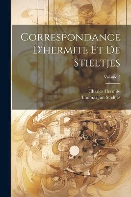 Correspondance D'hermite Et De Stieltjes; Volume 2 - Charles Hermite,Thomas Jan Stieltjes - cover