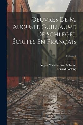 Oeuvres De M. Auguste Guillaume De Schlegel Écrites En Français; Volume 1 - Eduard Böcking,August Wilhelm Von Schlegel - cover