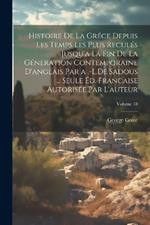 Histoire De La Gréce Depuis Les Temps Les Plus Reculés Jusqu'a La Fin De La Géneration Contemporaine D'anglais Par a .-L.De Sadous ... Seule Éd. Francaise Autorisée Par L'auteur; Volume 18