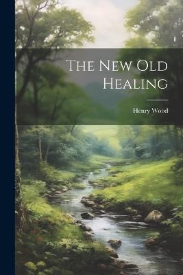 The New Old Healing - Henry Wood - cover