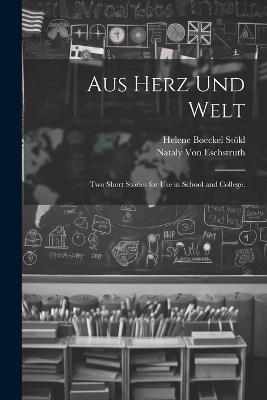 Aus Herz und Welt: Two Short Stories for Use in School and College. - Helene Boeckel Stökl,Nataly Von Eschstruth - cover
