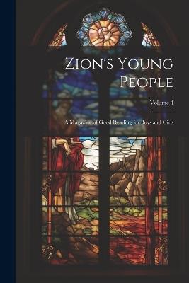 Zion's Young People: A Magazine of Good Reading for Boys and Girls; Volume 4 - Anonymous - cover