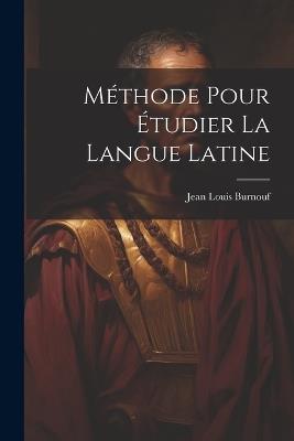 Méthode Pour Étudier La Langue Latine - Jean Louis Burnouf - cover