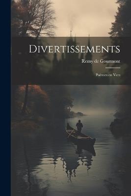 Divertissements; poèmes en vers - Remy De Gourmont - cover