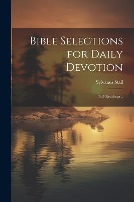 Bible Selections for Daily Devotion; 365 Readings .. - Sylvanus Stall - cover