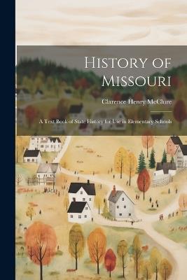 History of Missouri; a Text Book of State History for use in Elementary Schools - Clarence Henry McClure - cover