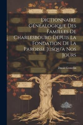 Dictionnaire généalogique des familles de Charlesbourg depuis la fondation de la paroisse jusqu'à nos jours - David Gosselin - cover