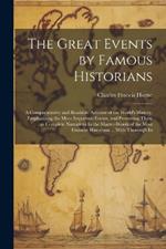 The Great Events by Famous Historians: A Comprehensive and Readable Account of the World's History, Emphasizing the More Important Events, and Presenting These as Complete Narratives In the Master-words of the Most Eminent Historians ... With Thorough In