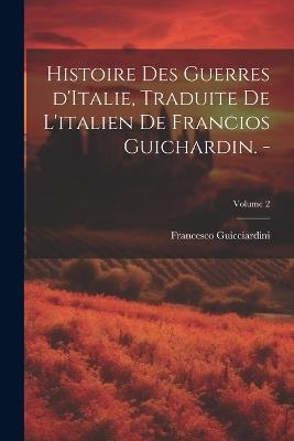Histoire des guerres d'Italie, traduite de l'italien de Francios Guichardin. -; Volume 2 - Francesco Guicciardini - cover