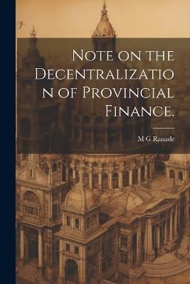 Note on the Decentralization of Provincial Finance. - M G Ranade - cover