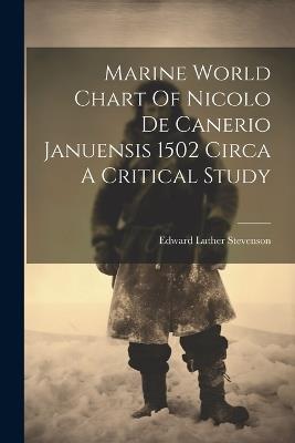 Marine World Chart Of Nicolo De Canerio Januensis 1502 Circa A Critical Study - Edward Luther Stevenson - cover
