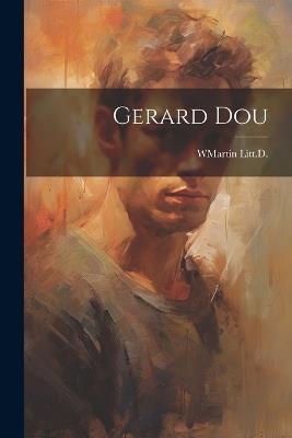 Gerard Dou - Wmartin Litt D - cover