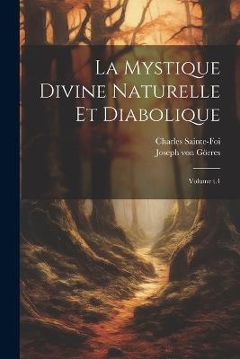 La Mystique divine naturelle et diabolique; Volume t.4 - Joseph Von Görres,Charles Sainte-Foi - cover