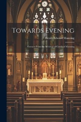 Towards Evening: Extracts From the Writings of Cardinal Manning - Henry Edward Manning - cover