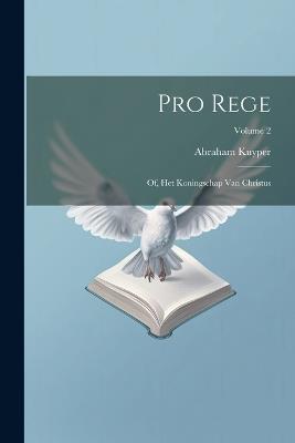 Pro rege: Of, Het koningschap van Christus; Volume 2 - Abraham Kuyper - cover
