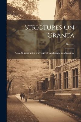 Strictures On Granta: Or, a Glimpse at the University of Cambridge, by a Graduate - Granta - cover