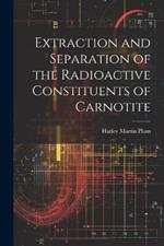Extraction and Separation of the Radioactive Constituents of Carnotite