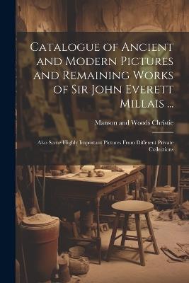 Catalogue of Ancient and Modern Pictures and Remaining Works of Sir John Everett Millais ...: Also Some Highly Important Pictures From Different Private Collections - Manson and Woods Christie - cover
