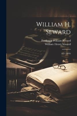 William H. Seward: 1831-1846 - William Henry Seward,Frederick William Seward - cover