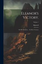 Eleanor's Victory.: By M.E. Braddon, ... In Three Volumes; Volume 1