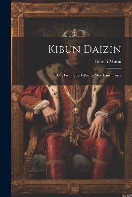 Kibun Daizin; or, From Shark-boy to Merchant Prince - Gensai Murai - cover