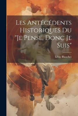 Les antécédents historiques du "Je pense, donc je suis" - Léon Blanchet - cover