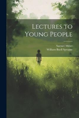 Lectures to Young People - William Buell Sprague,Samuel Miller - cover