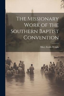 The Missionary Work of the Southern Baptist Convention - Mary Emily Wright - cover