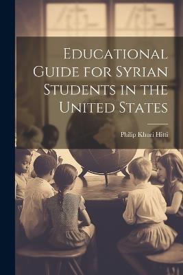 Educational Guide for Syrian Students in the United States - Philip Khuri Hitti - cover