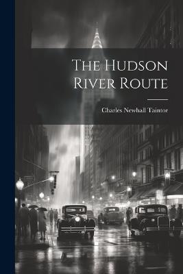 The Hudson River Route - Charles Newhall Taintor - cover